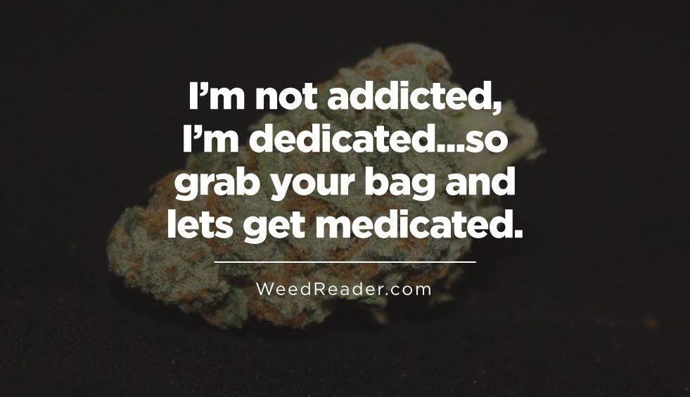 I’m not addicted I’m dedicated...so grab your bag and lets get medicated