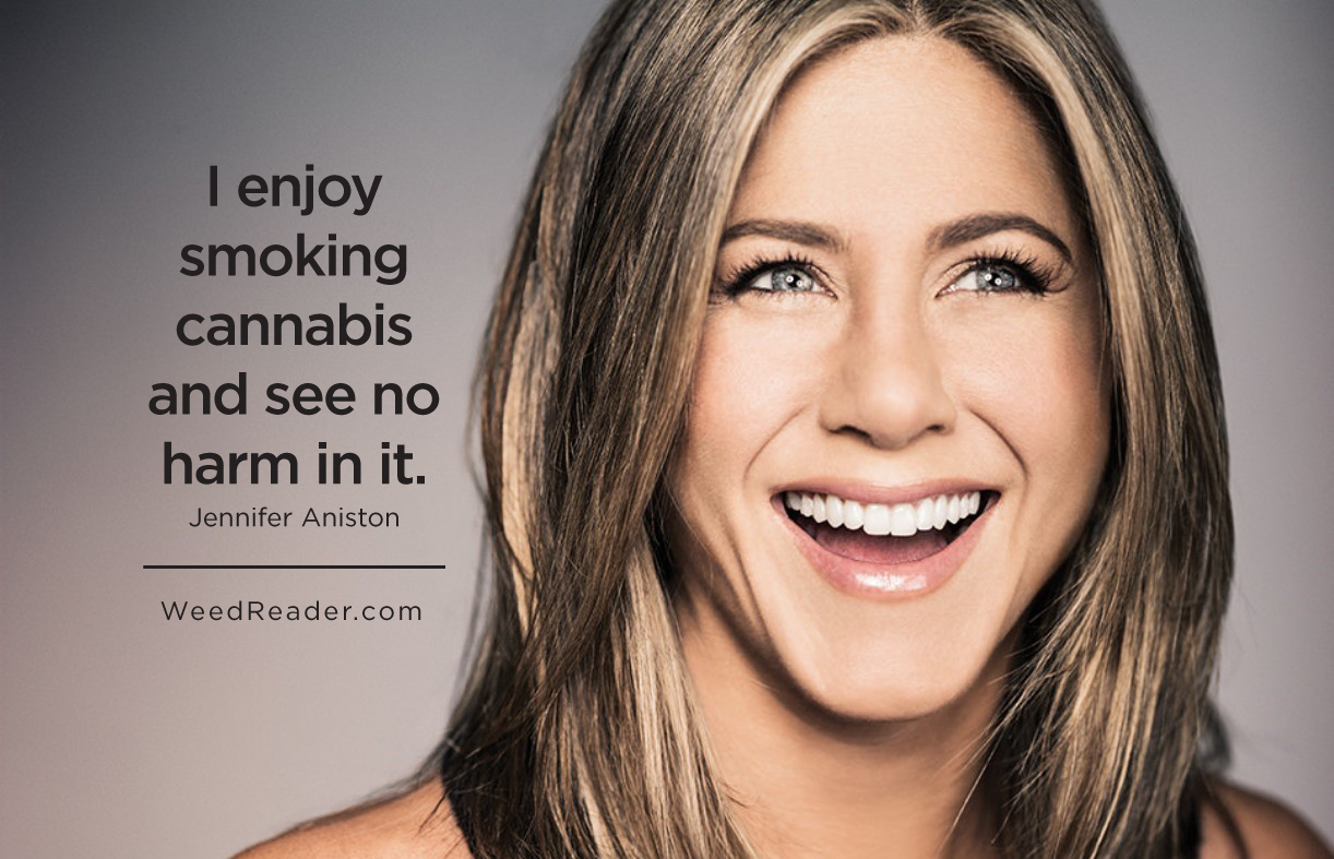 I enjoy smoking cannabis and see no harm in it.Jennifer Aniston