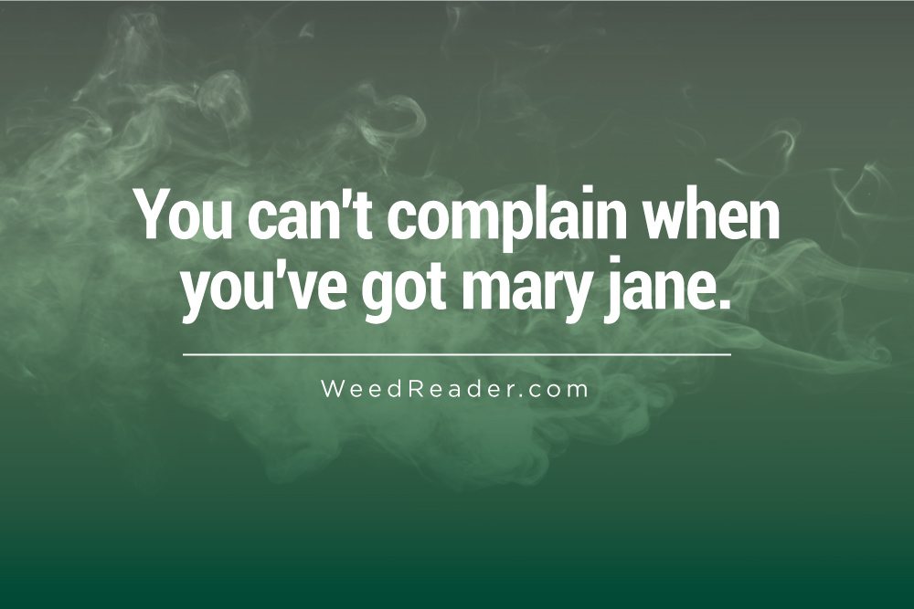 You can't complain when you've got mary jane