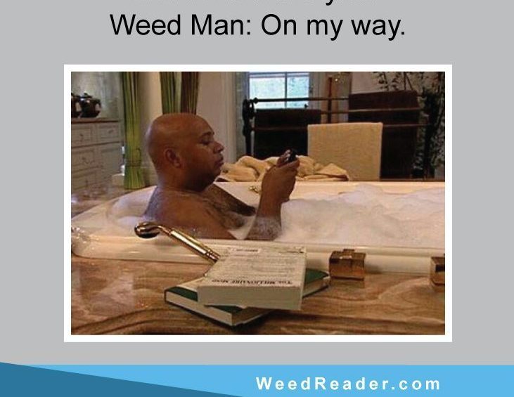 Me Where are you Weed Man On my way.
