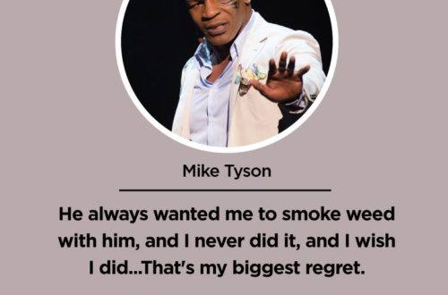 He always wanted me to smoke weed with him and I never did it and I wish I did...Thats my biggest regret. Mike Tyson